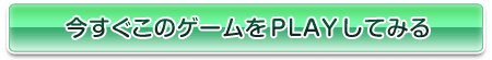 今すぐこのゲームをPLAYしてみる